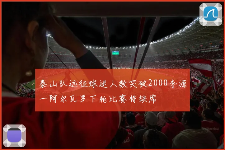 泰山队远征球迷人数突破2000李源一阿尔瓦罗下轮比赛将缺席