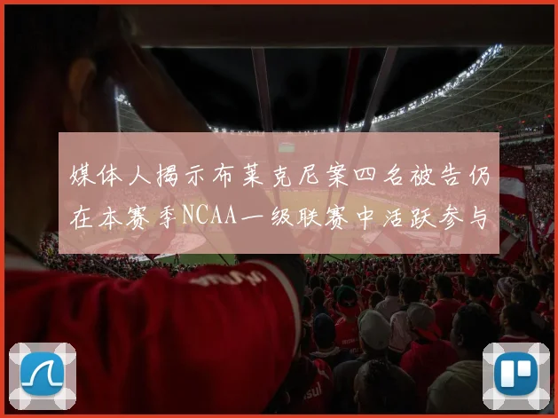 媒体人揭示布莱克尼案四名被告仍在本赛季NCAA一级联赛中活跃参与