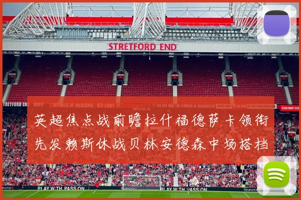 英超焦点战前瞻拉什福德萨卡领衔先发赖斯休战贝林安德森中场搭档